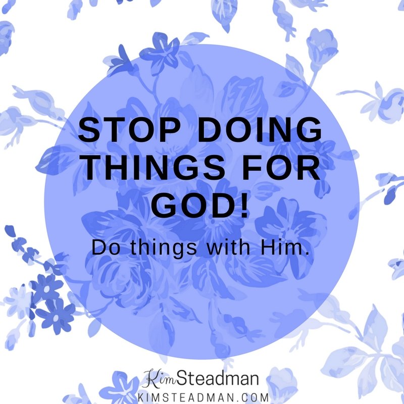 Stop doing things for God. Do things with Him